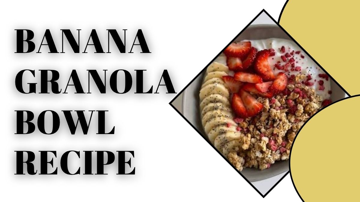Banana Granola Bowl Recipe with fresh banana, crunchy granola, and creamy yogurt